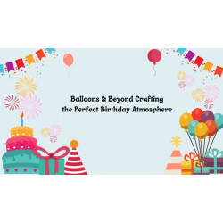 Balloons & Beyond: Crafting the Perfect Birthday Atmosphere